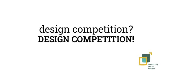 A pure white background with text design competition? design competition! A logo says Landecker Digital Memory Lab is on the right bottom corner.